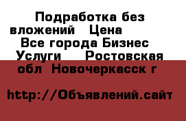 Подработка без вложений › Цена ­ 1 000 - Все города Бизнес » Услуги   . Ростовская обл.,Новочеркасск г.